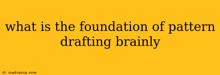 what is the foundation of pattern drafting brainly