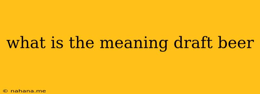 what is the meaning draft beer