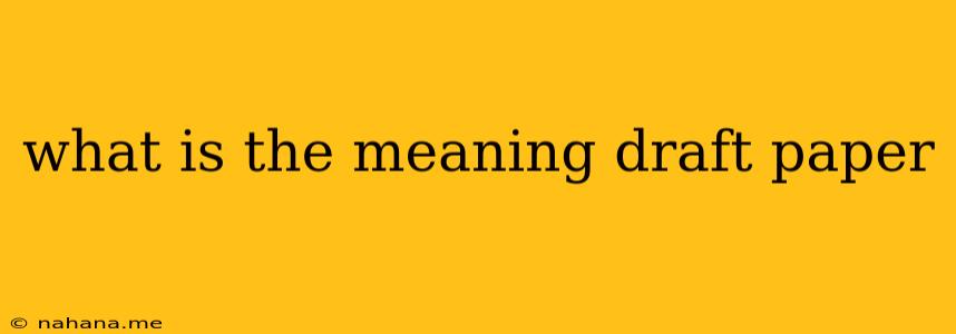 what is the meaning draft paper