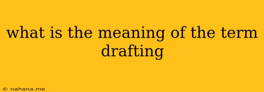 what is the meaning of the term drafting