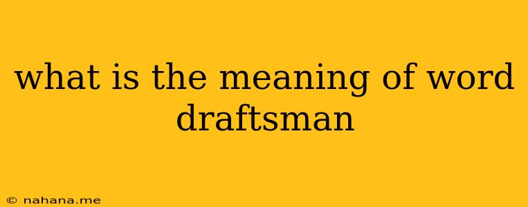 what is the meaning of word draftsman