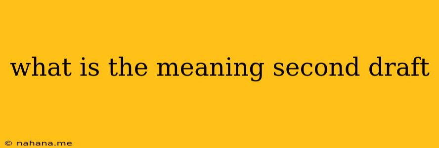 what is the meaning second draft