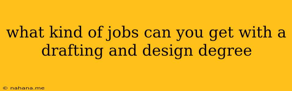 what kind of jobs can you get with a drafting and design degree