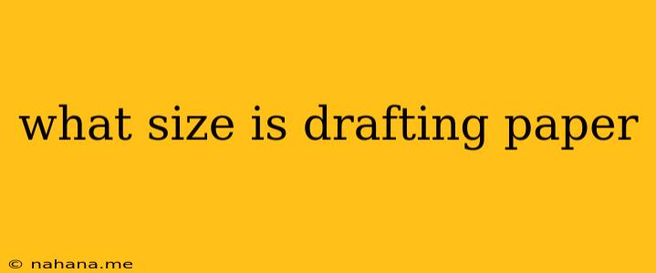 what size is drafting paper