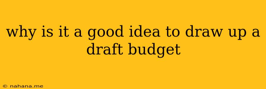 why is it a good idea to draw up a draft budget