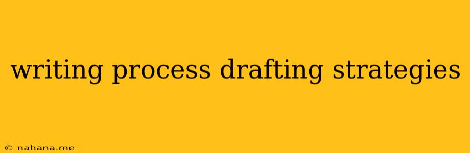 writing process drafting strategies